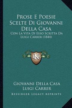 portada Prose E Poesie Scelte Di Giovanni Della Casa: Con La Vita Di Esso Scritta Da Luigi Carrer (1844) (en Italiano)
