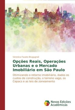 portada Opções reais, operações urbanas e o mercado imobiliário em São Paulo: Otimizando o retorno imobiliário, dados os custos de construção, o terreno vago, os Cepacs e as leis de zoneamento