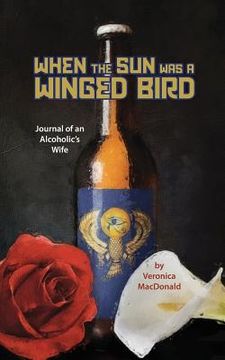 portada When the Sun Was a Winged Birded: Journal of an Alcoholic's WIfe (en Inglés)