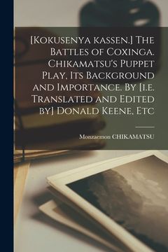 portada [Kokusenya Kassen.] The Battles of Coxinga. Chikamatsu's Puppet Play, Its Background and Importance. By [i.e. Translated and Edited by] Donald Keene, (en Inglés)