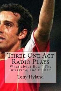 portada Three One Act Radio Plays: What about Edu ? The Interview, and Fulham (in English)