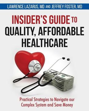 portada Insider's Guide to Quality, Affordable Healthcare: Practical Strategies to Navigate our Complex System and Save Money (en Inglés)