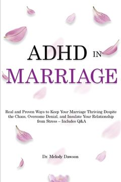 portada ADHD in Marriage: Real and Proven Ways to Keep Your Marriage Thriving Despite the Chaos, Overcome Denial, and Insulate Your Relationship (in English)