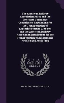 portada The American Railway Association Rules and the Interstate Commerce Commission Regulations for the Transportation of Explosives (pages 23 to 59), and t (en Inglés)