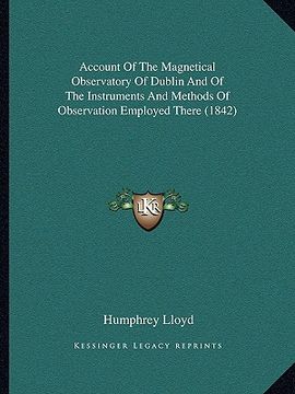 portada account of the magnetical observatory of dublin and of the instruments and methods of observation employed there (1842) (en Inglés)