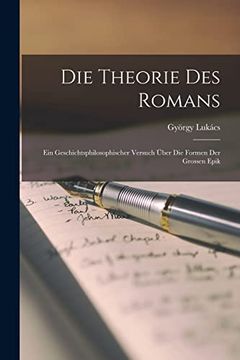 portada Die Theorie des Romans: Ein Geschichtsphilosophischer Versuch Über die Formen der Grossen Epik (en Alemán)