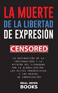 portada La Muerte de la Libertad de Expresi� n: La Destrucci� n de la Indivdualidad y la Opini� n del Ciudadano por la Globalizaci� n; Las � Lites Progresistas y los Medios de Comunicaci� n