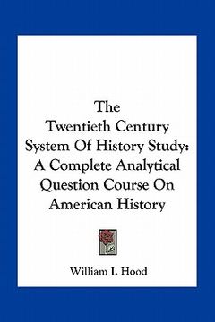 portada the twentieth century system of history study: a complete analytical question course on american history (in English)