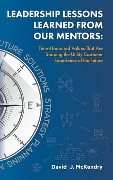 portada Leadership Lessons Learned From Our Mentors: Time-Honoured Values That Are Shaping the Utility Customer Experience of the Future (en Inglés)