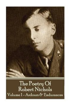portada The Poetry Of Robert Nichols - Volume 1: Ardours & Endurances (en Inglés)