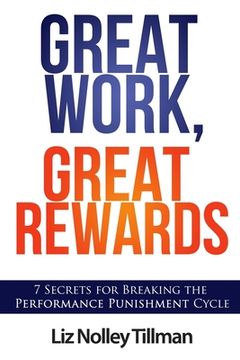 portada Great Work, Great Rewards: 7 Secrets for Breaking the Performance Punishment Cycle (en Inglés)