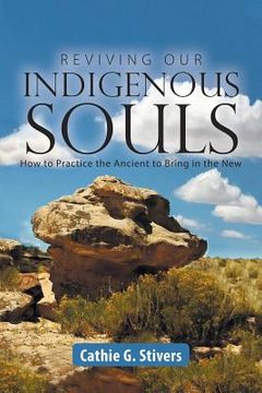 portada Reviving Our Indigenous Souls: How to Practice the Ancient to Bring in the New (en Inglés)