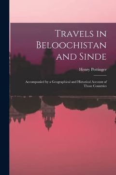 portada Travels in Beloochistan and Sinde: Accompanied by a Geographical and Historical Account of Those Countries (en Inglés)