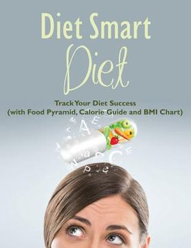 portada Diet Smart Diet: Track Your Diet Success (with Food Pyramid, Calorie Guide and BMI Chart) (en Inglés)