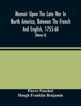 portada Memoir Upon The Late War In North America, Between The French And English, 1755-60: Followed By Observations Upon The Theatre Of Actual War, And By Ne