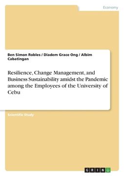 portada Resilience, Change Management, and Business Sustainability amidst the Pandemic among the Employees of the University of Cebu (en Inglés)