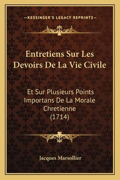 portada Entretiens Sur Les Devoirs De La Vie Civile: Et Sur Plusieurs Points Importans De La Morale Chretienne (1714) (en Francés)
