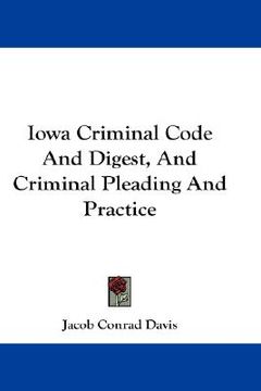 portada iowa criminal code and digest, and criminal pleading and practice (en Inglés)