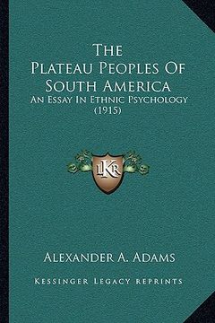 portada the plateau peoples of south america: an essay in ethnic psychology (1915) (en Inglés)