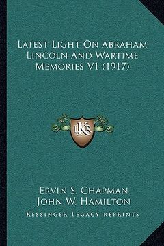 portada latest light on abraham lincoln and wartime memories v1 (1917)