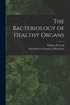 portada The Bacteriology of Healthy Organs [microform] (in English)