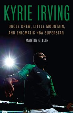 portada Kyrie Irving: Uncle Drew, Little Mountain, and Enigmatic nba Superstar (en Inglés)