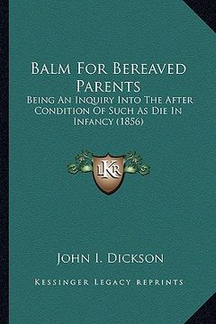 portada balm for bereaved parents: being an inquiry into the after condition of such as die in infancy (1856) (en Inglés)