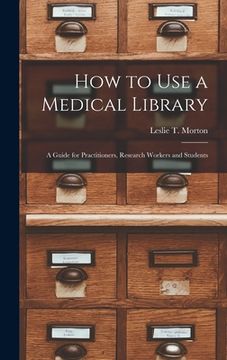 portada How to Use a Medical Library; a Guide for Practitioners, Research Workers and Students (en Inglés)