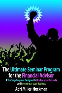 portada the ultimate seminar program for the financial advisor: a ten step program designed to double your referrals and re-energize your business (en Inglés)