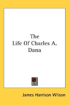 portada the life of charles a. dana (en Inglés)