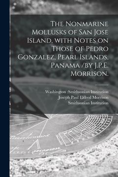 portada The Nonmarine Mollusks of San Jose Island, With Notes on Those of Pedro Gonzalez, Pearl Islands, Panama /by J.P.E. Morrison. (en Inglés)