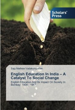 portada English Education In India - A Catalyst To Social Change: English Education And Its Impact On Society In Bombay: 1904 - 1947