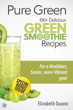 portada Pure Green: 100+ Delicious Green Smoothie Recipes (en Inglés)