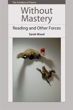 portada Without Mastery: Reading and Other Forces (The Frontiers of Theory) (in English)