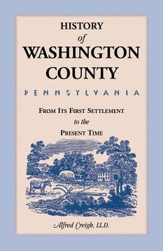 portada History of Washington County, [Pennsylvania]: From Its First Settlement to the Present Time (en Inglés)