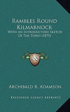 portada rambles round kilmarnock: with an introductory sketch of the town (1875) (en Inglés)