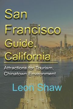 portada San Francisco Guide, California: Attractions for Tourism, Chinatown Environment (en Inglés)