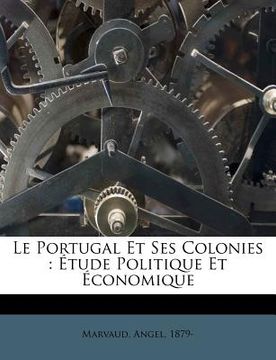 portada Le Portugal Et Ses Colonies: Étude Politique Et Économique (en Francés)