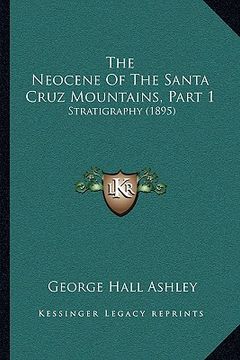 portada the neocene of the santa cruz mountains, part 1: stratigraphy (1895) (en Inglés)