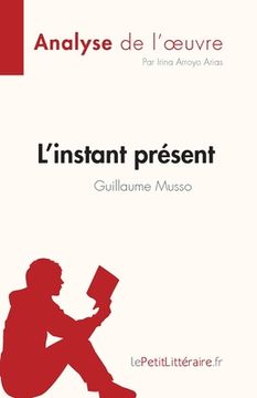 portada L'instant présent de Guillaume Musso (Analyse de l'oeuvre): Résumé complet et analyse détaillée de l'oeuvre (en Francés)