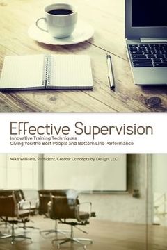 portada Effective Supervision: Innovative Training Techniques Giving You the Best People and Bottom Line Performance by Mike Williams, President, Gre
