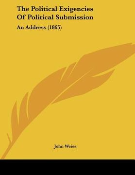 portada the political exigencies of political submission: an address (1865) (en Inglés)