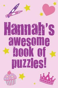portada Hannah's Awesome Book Of Puzzles!: Children's puzzle book containing 20 unique personalised name puzzles as well as a mix of 80 other fun puzzles.