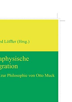 portada Metaphysische Integration: Essays zur Philosophie von Otto Muck (en Alemán)