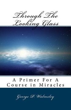 portada Through The Looking Glass: A Primer For A Course in Miracles (en Inglés)