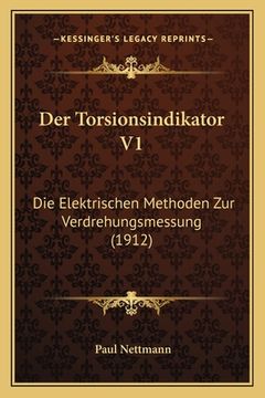 portada Der Torsionsindikator V1: Die Elektrischen Methoden Zur Verdrehungsmessung (1912) (en Alemán)