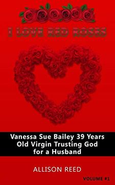 portada Vanessa sue Bailey 39 Years old Virgin Trusting god for a Husband: I Love red Roses (en Inglés)