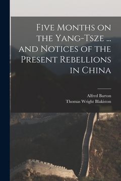 portada Five Months on the Yang-Tsze ... and Notices of the Present Rebellions in China (en Inglés)