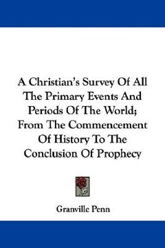 portada a christian's survey of all the primary events and periods of the world; from the commencement of history to the conclusion of prophecy (in English)