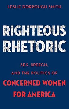 portada Righteous Rhetoric: Sex, Speech, and the Politics of Concerned Women for America (Aar Academy Ser) (en Inglés)